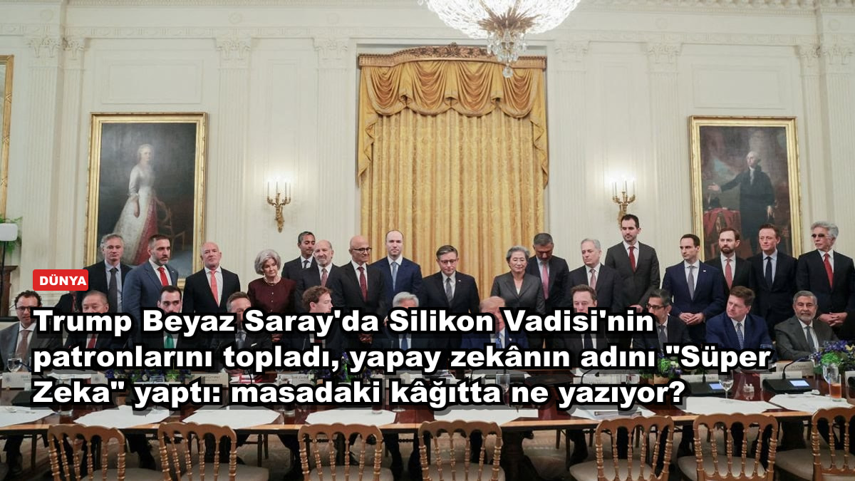 Trump Beyaz Saray'da Silikon Vadisi'nin patronlarını topladı, yapay zekânın adını "Süper Zeka" yaptı: masadaki kâğıtta ne yazıyor?