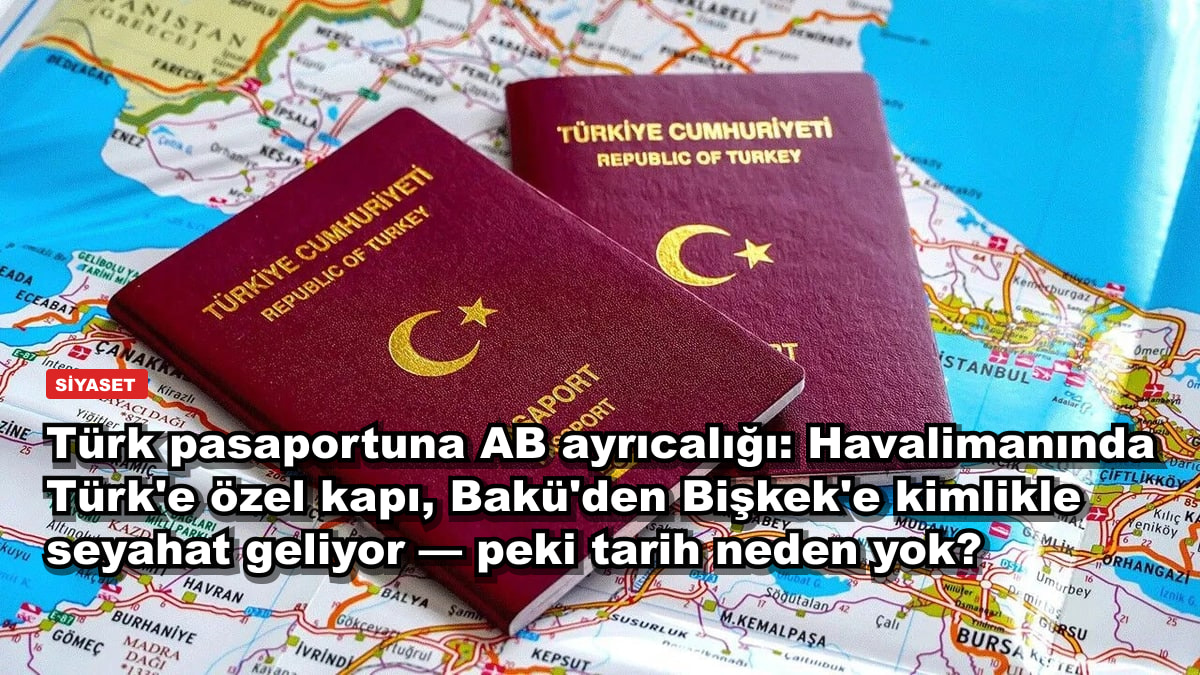 Türk pasaportuna AB ayrıcalığı: Havalimanında Türk'e özel kapı, Bakü'den Bişkek'e kimlikle seyahat geliyor — peki tarih neden yok?