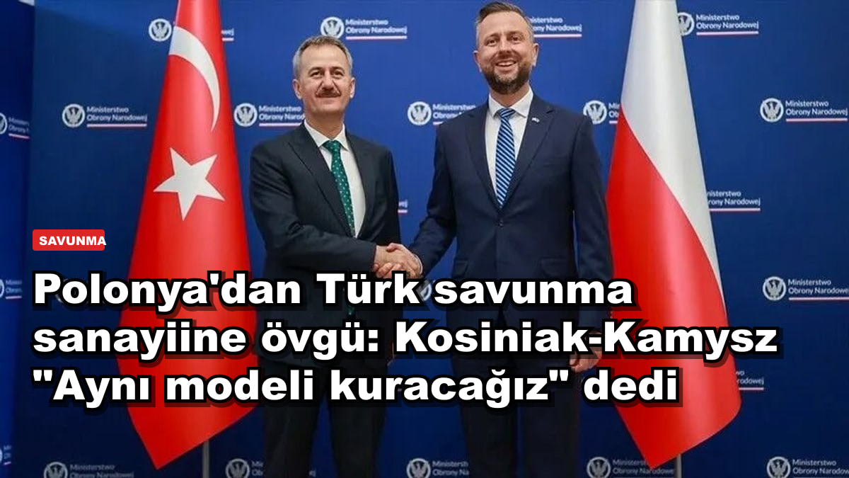 Polonya'dan Türk savunma sanayiine övgü: Kosiniak-Kamysz "Aynı modeli kuracağız" dedi