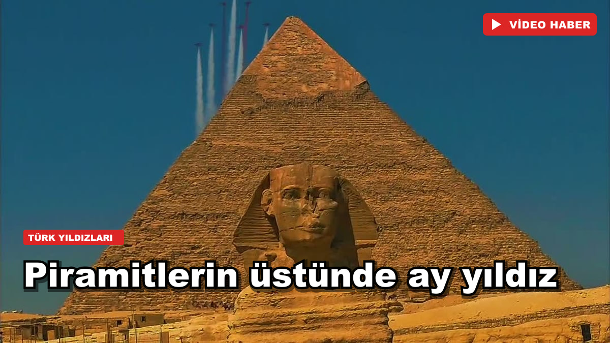Piramitlerin üstünde ay yıldız: Türk Yıldızları Mısır semalarında