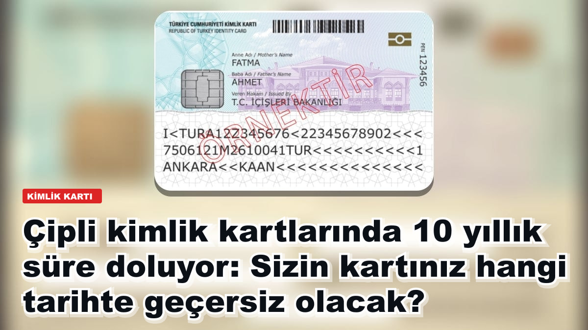Çipli kimlik kartlarında 10 yıllık süre doluyor: Sizin kartınız hangi tarihte geçersiz olacak?