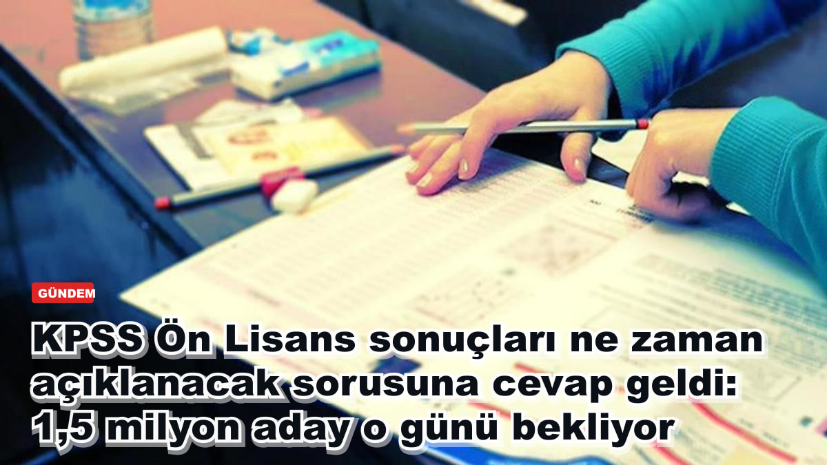 KPSS Ön Lisans sonuçları ne zaman açıklanacak sorusuna cevap geldi: 1,5 milyon aday o günü bekliyor