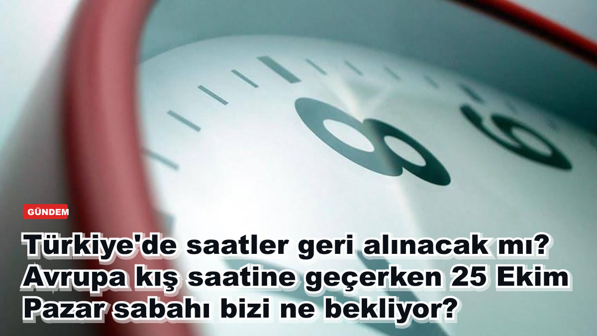 Türkiye'de saatler geri alınacak mı? Avrupa kış saatine geçerken 25 Ekim Pazar sabahı bizi ne bekliyor?