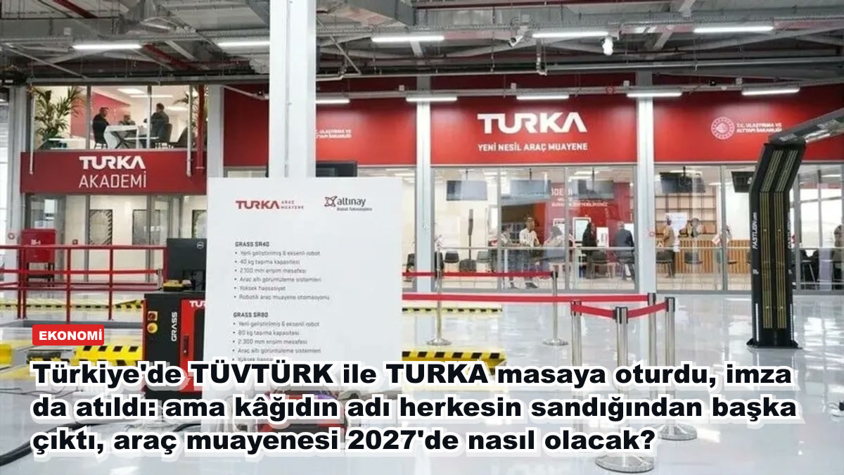Türkiye'de TÜVTÜRK ile TURKA masaya oturdu, imza da atıldı: ama kâğıdın adı herkesin sandığından başka çıktı, araç muayenesi 2027'de nasıl olacak?