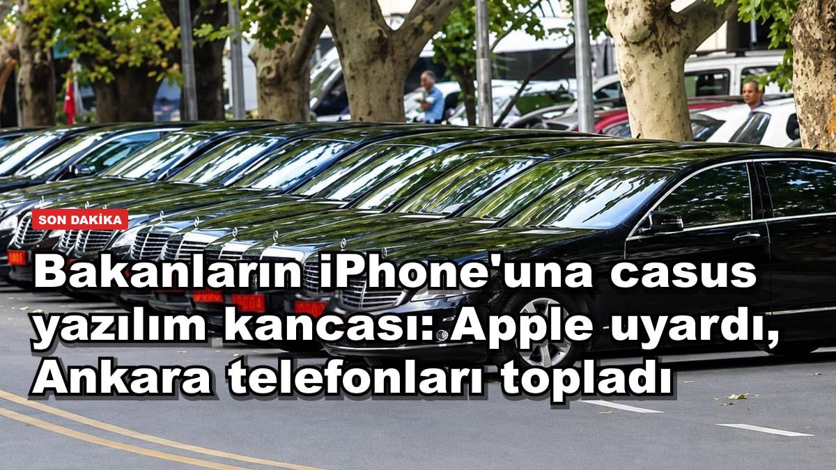 Bakanların iPhone'una casus yazılım kancası: Apple uyardı, Ankara telefonları topladı