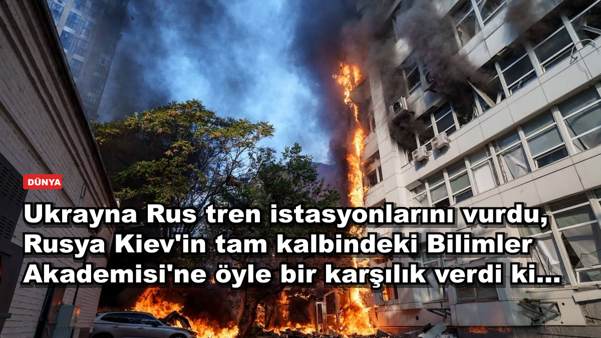 Ukrayna Rus tren istasyonlarını vurdu, Rusya Kiev'in tam kalbindeki Bilimler Akademisi'ne öyle bir karşılık verdi ki...