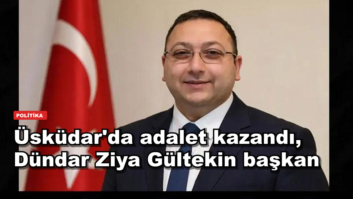 Üsküdar'da adalet kazandı, Dündar Ziya Gültekin başkan