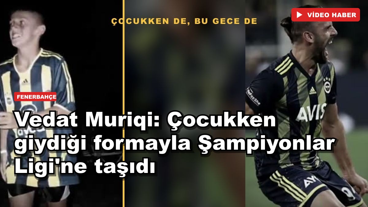 Vedat Muriqi: Çocukken giydiği formayla Şampiyonlar Ligi'ne taşıdı