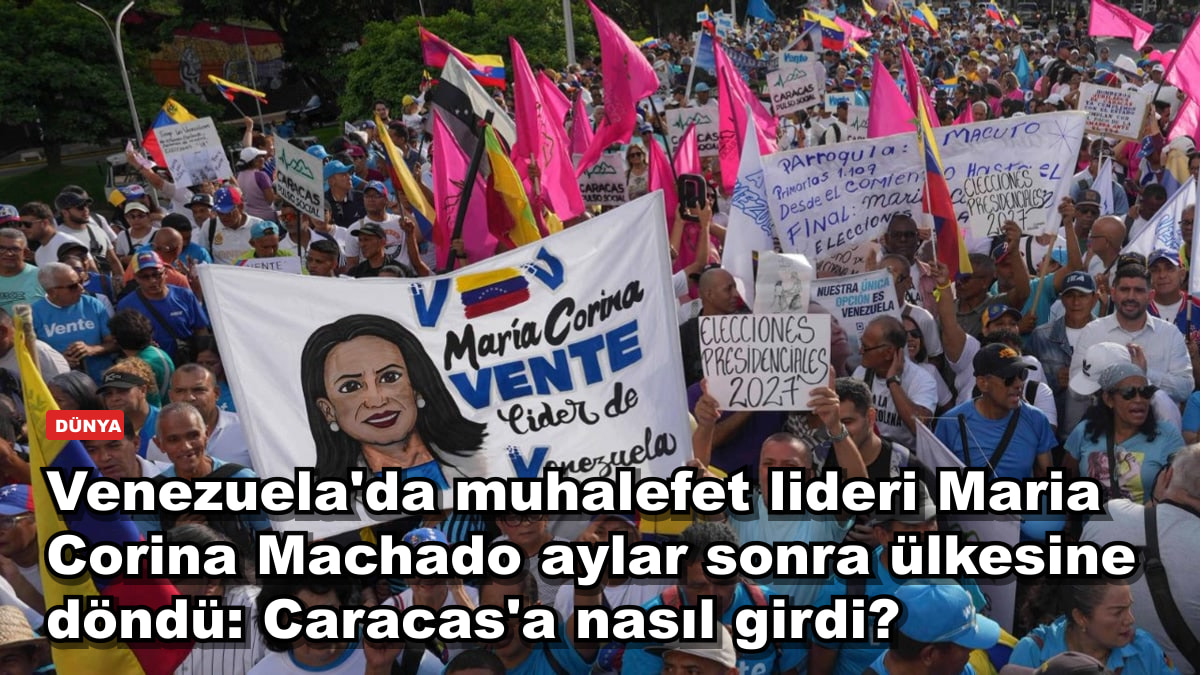 Venezuela'da muhalefet lideri Maria Corina Machado aylar sonra ülkesine döndü: Caracas'a nasıl girdi?