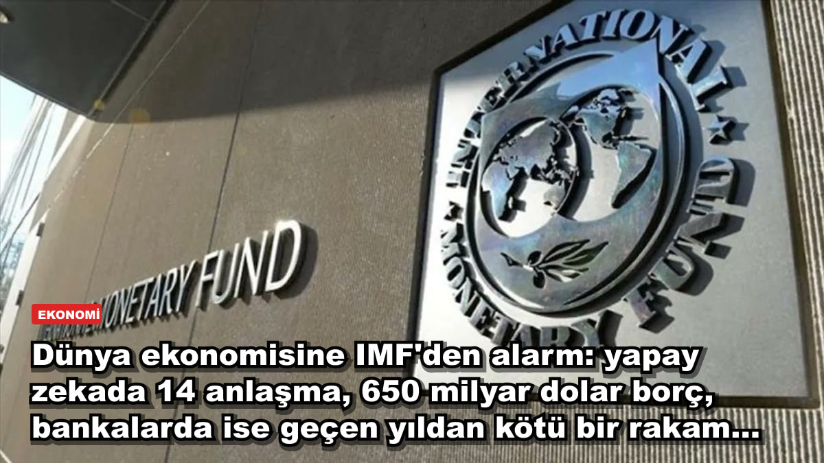 Dünya ekonomisine IMF'den alarm: yapay zekada 14 anlaşma, 650 milyar dolar borç, bankalarda ise geçen yıldan kötü bir rakam...