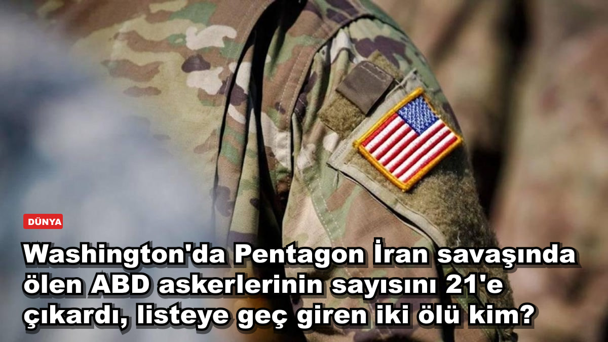 Washington'da Pentagon İran savaşında ölen ABD askerlerinin sayısını 21'e çıkardı, listeye geç giren iki ölü kim?