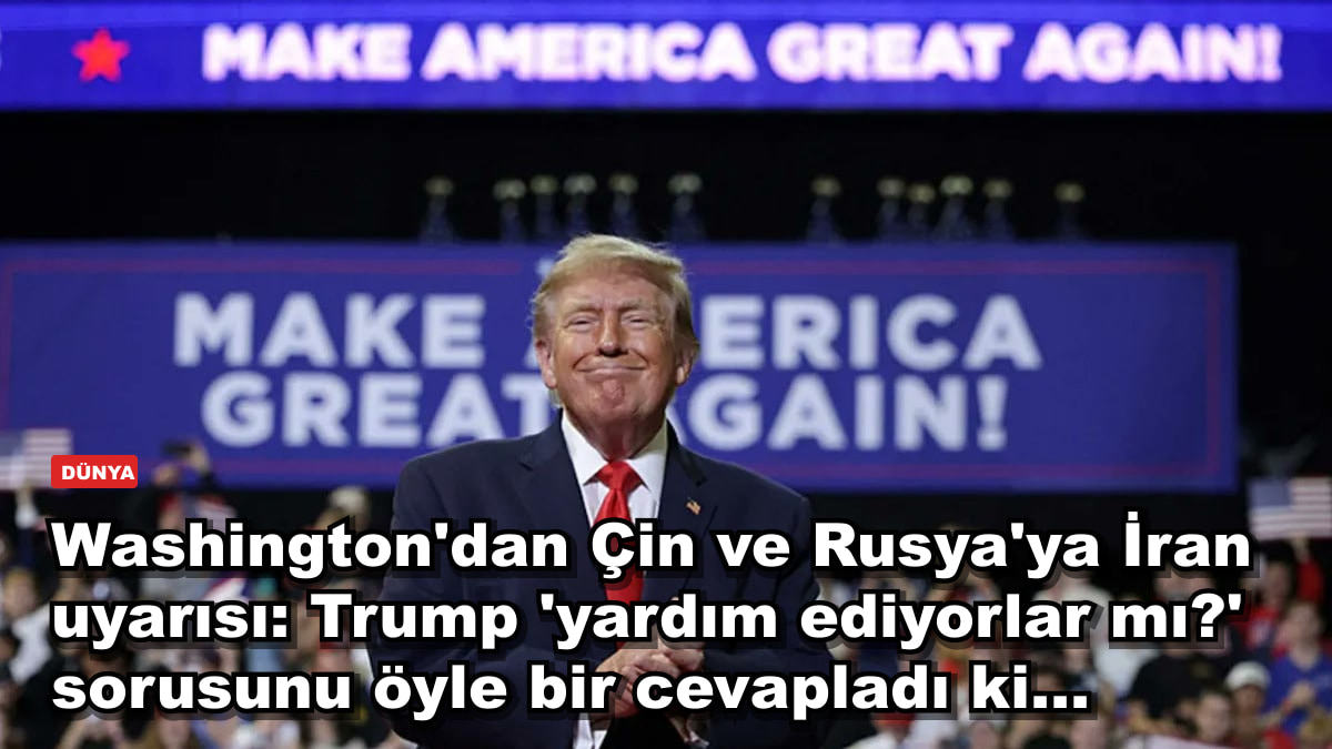 Washington'dan Çin ve Rusya'ya İran uyarısı: Trump 'yardım ediyorlar mı?' sorusunu öyle bir cevapladı ki...