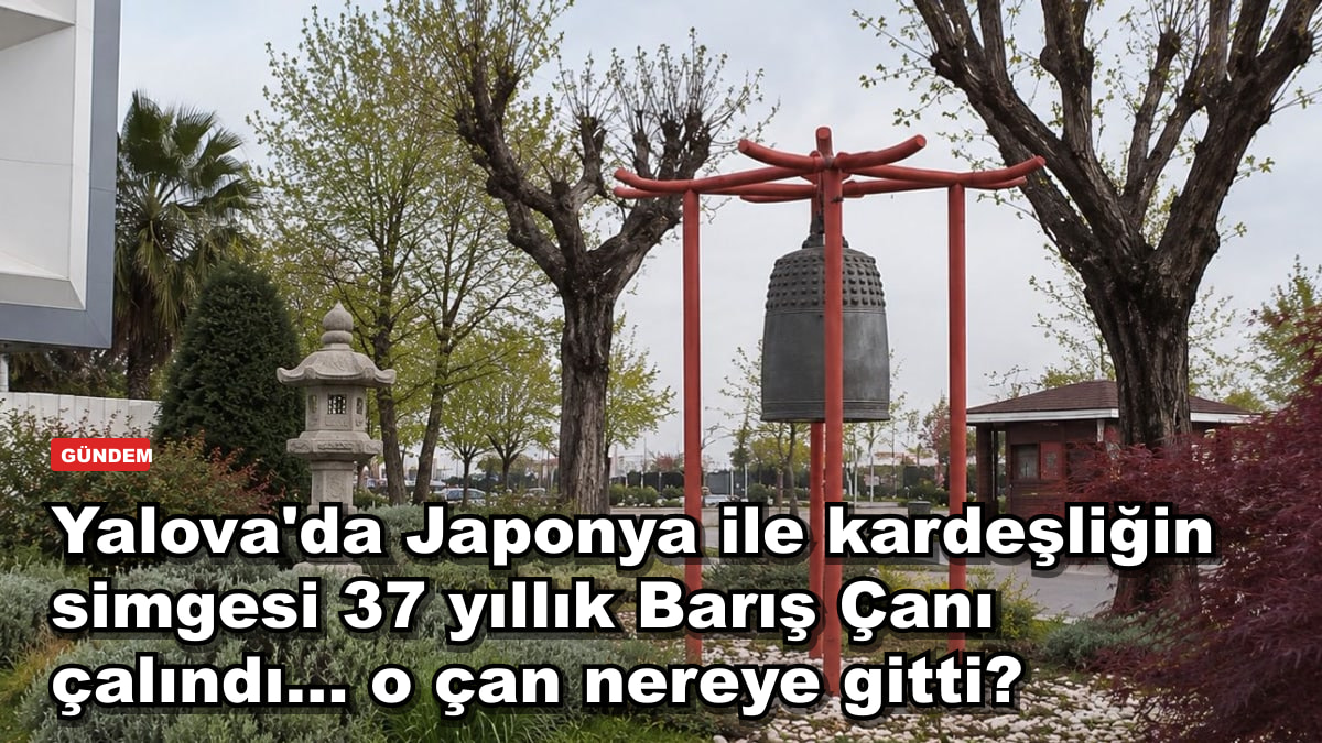 Yalova'da Japonya ile kardeşliğin simgesi 37 yıllık Barış Çanı çalındı... o çan nereye gitti?