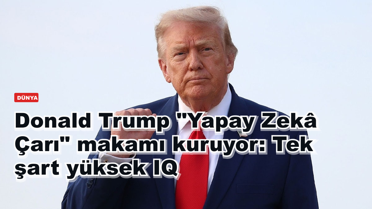 Donald Trump "Yapay Zekâ Çarı" makamı kuruyor: Tek şart yüksek IQ