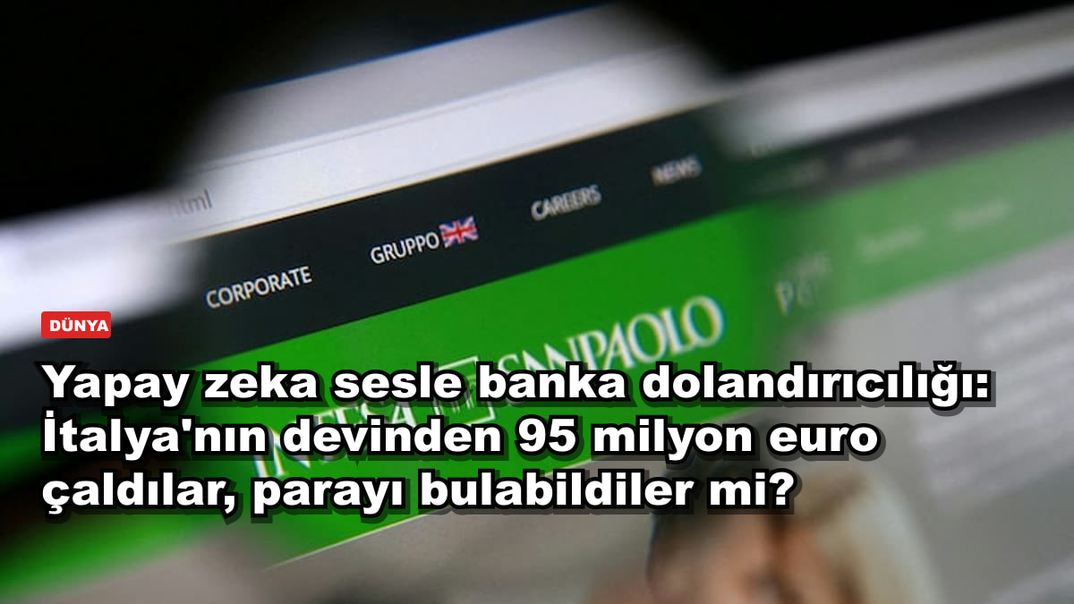 Yapay zeka sesle banka dolandırıcılığı: İtalya'nın devinden 95 milyon euro çaldılar, parayı bulabildiler mi?