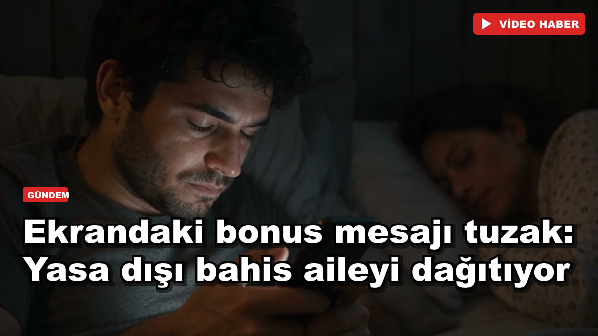 Ekrandaki bonus mesajı tuzak: Yasa dışı bahis aileyi dağıtıyor