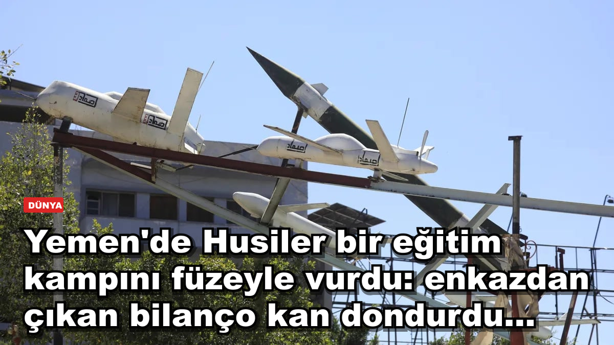 Yemen'de Husiler bir eğitim kampını füzeyle vurdu: enkazdan çıkan bilanço kan dondurdu...