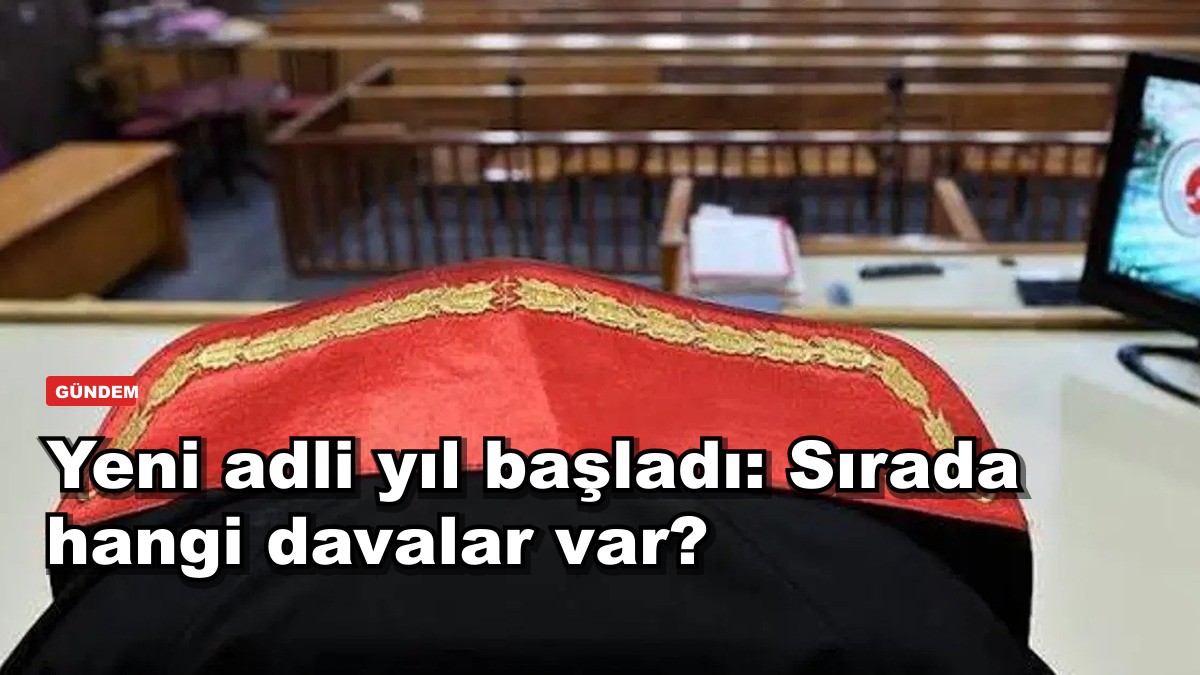 Yeni adli yıl başladı: Sırada hangi davalar var?