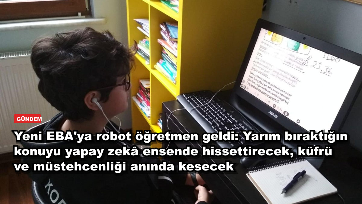 Yeni EBA'ya robot öğretmen geldi: Yarım bıraktığın konuyu yapay zekâ ensende hissettirecek, küfrü ve müstehcenliği anında kesecek
