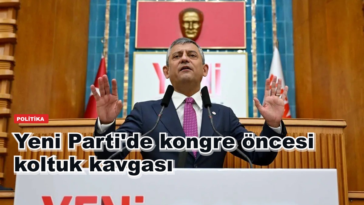 Yeni Parti'de kongre öncesi koltuk kavgası
