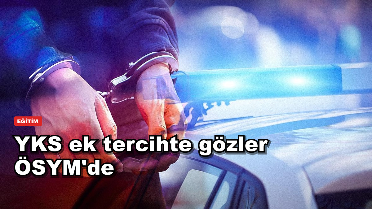 YKS ek tercihte gözler ÖSYM'de: boş kontenjan bekleyişi