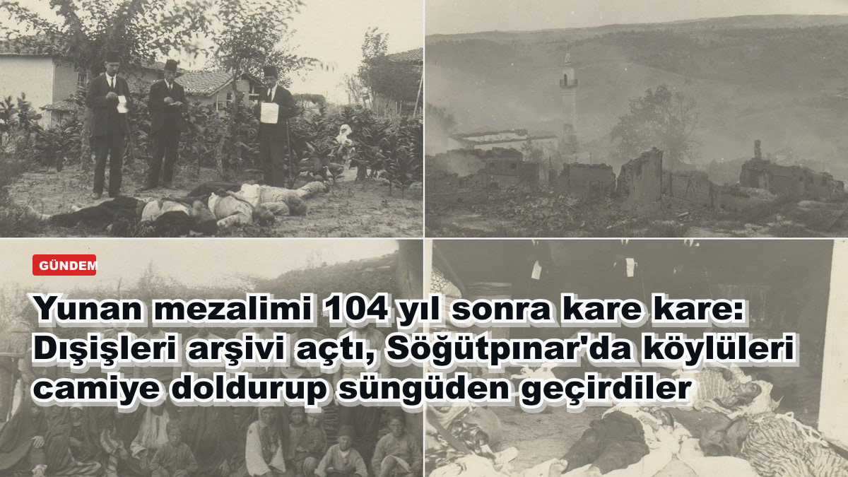 Yunan mezalimi 104 yıl sonra kare kare: Dışişleri arşivi açtı, Söğütpınar'da köylüleri camiye doldurup süngüden geçirdiler
