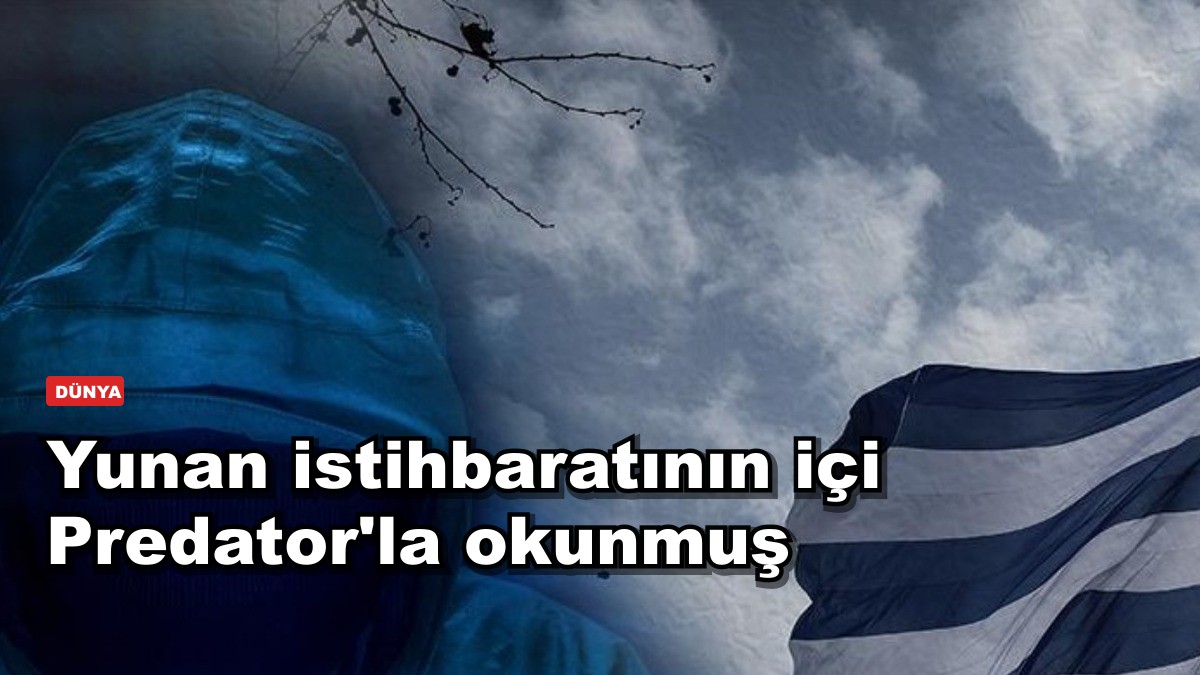Yunan istihbaratının içi Predator'la okunmuş