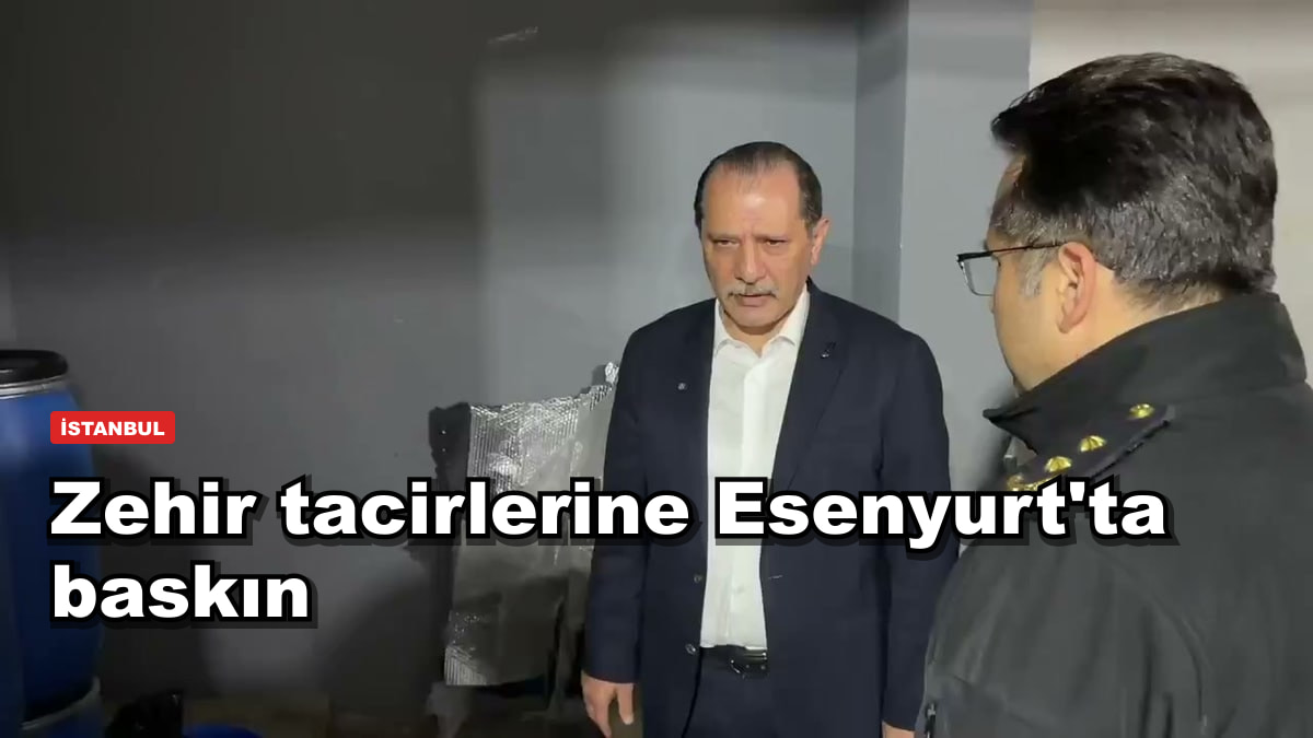 Zehir tacirlerine Esenyurt'ta baskın