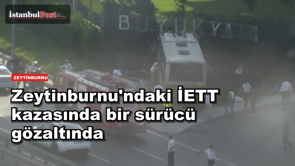 Zeytinburnu'ndaki İETT kazasında bir sürücü gözaltına alındı