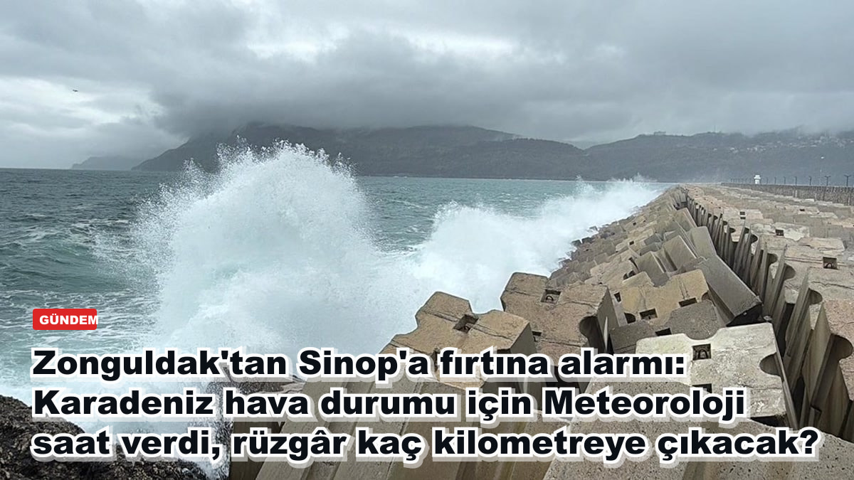 Zonguldak'tan Sinop'a fırtına alarmı: Karadeniz hava durumu için Meteoroloji saat verdi, rüzgâr kaç kilometreye çıkacak?